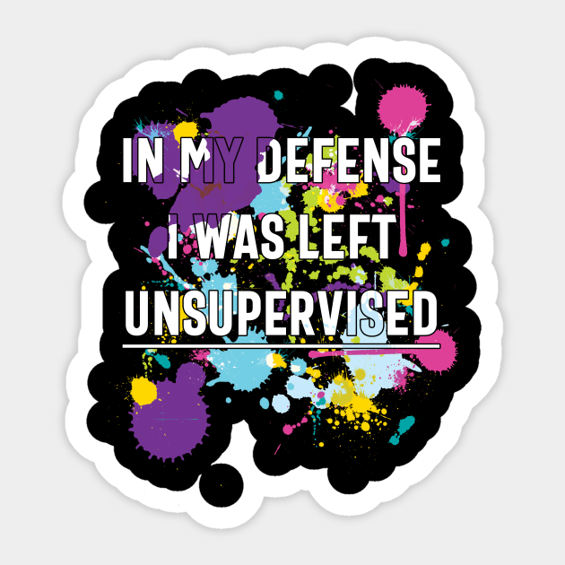 In My Defense I Was Left Unsupervised Sticker by XanderWitch Creative